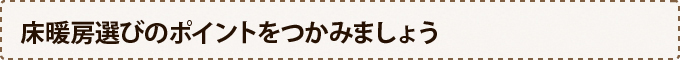 床暖房選びのポイントをつかみましょう