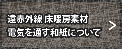 遠赤外線 床暖房素材     
電気を通す和紙について