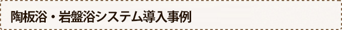 陶板浴・岩盤浴システム導入事例