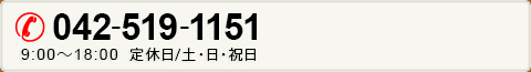 042-519-1151
					9：00～18：00　定休日/土・日・祝日