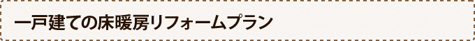 一戸建ての床暖房リフォームプラン